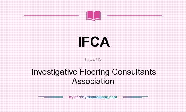 What does IFCA mean? It stands for Investigative Flooring Consultants Association
