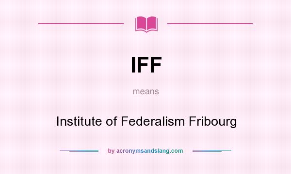 What does IFF mean? It stands for Institute of Federalism Fribourg