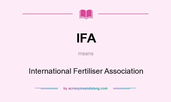 What does IFA mean? It stands for International Fertiliser Association
