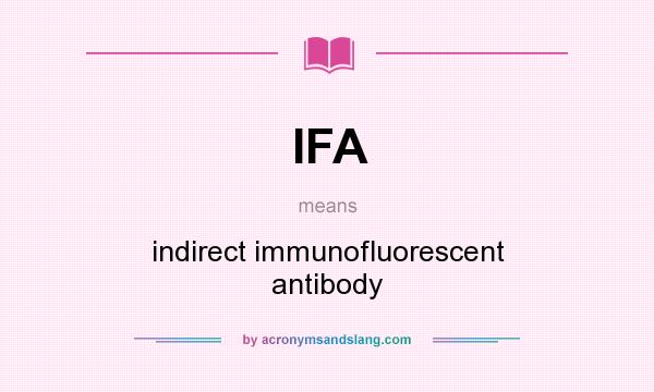 What does IFA mean? It stands for indirect immunofluorescent antibody