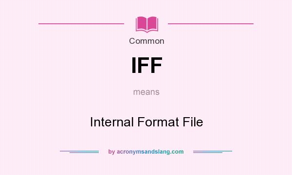 What does IFF mean? It stands for Internal Format File