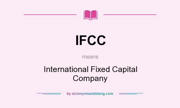 What does IFCC mean? It stands for International Fixed Capital Company