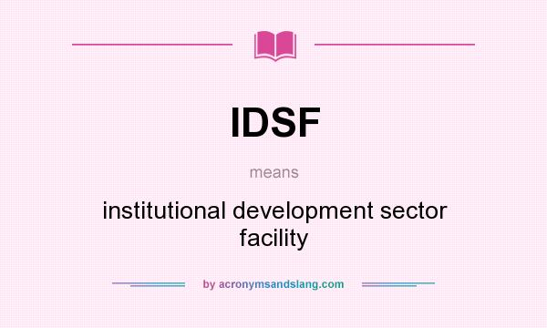 What does IDSF mean? It stands for institutional development sector facility