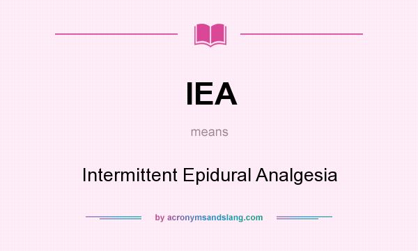 What does IEA mean? It stands for Intermittent Epidural Analgesia
