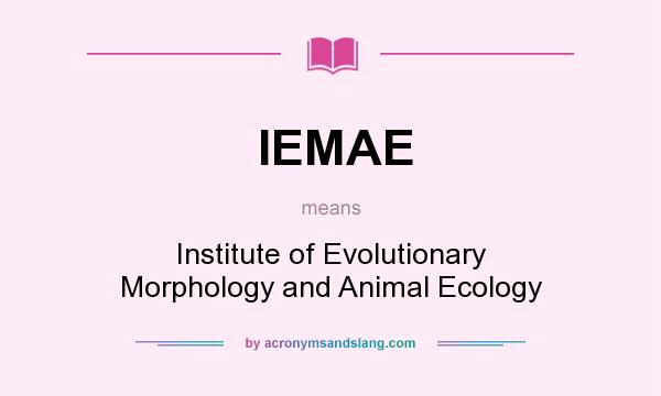 What does IEMAE mean? - Definition of IEMAE - IEMAE stands for Institute of  Evolutionary Morphology and Animal Ecology. By 