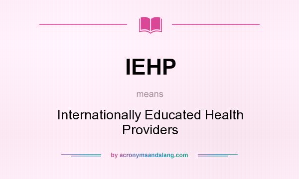 What does IEHP mean? It stands for Internationally Educated Health Providers