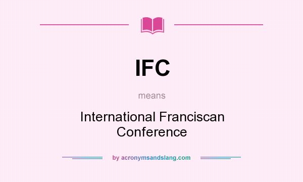 What does IFC mean? It stands for International Franciscan Conference