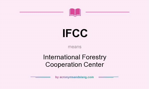 What does IFCC mean? It stands for International Forestry Cooperation Center