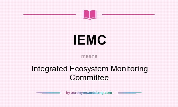 What does IEMC mean? It stands for Integrated Ecosystem Monitoring Committee