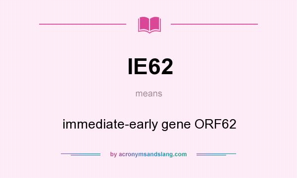 What does IE62 mean? It stands for immediate-early gene ORF62