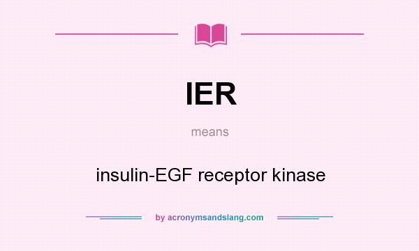 What does IER mean? It stands for insulin-EGF receptor kinase