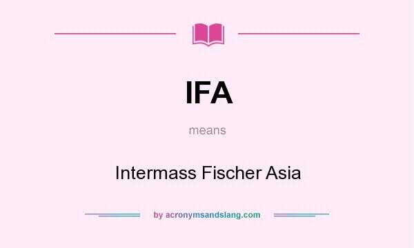 What does IFA mean? It stands for Intermass Fischer Asia