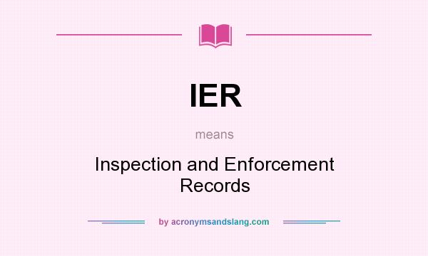 What does IER mean? It stands for Inspection and Enforcement Records