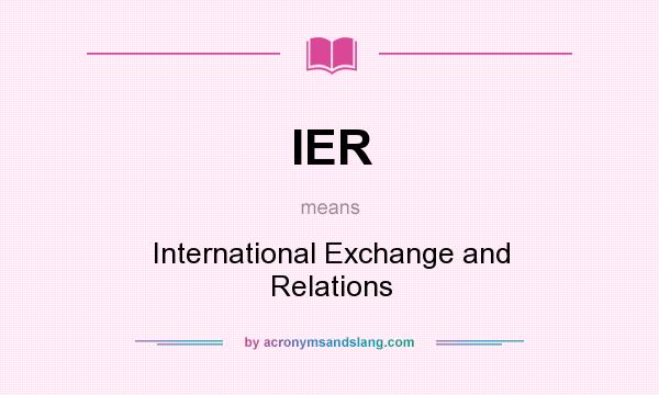 What does IER mean? It stands for International Exchange and Relations