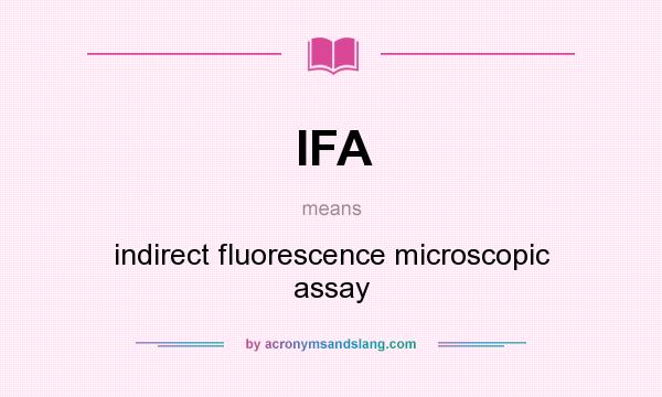 What does IFA mean? It stands for indirect fluorescence microscopic assay