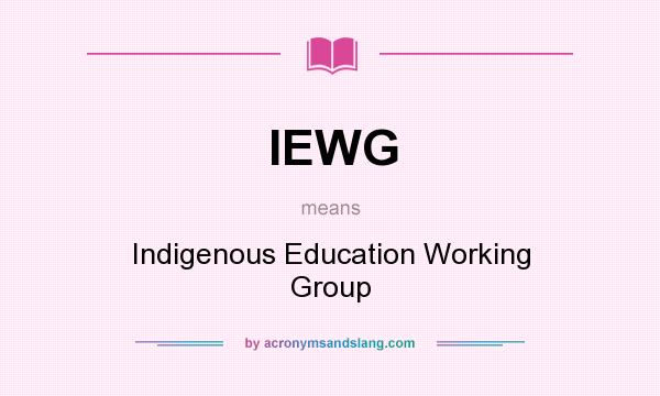 What does IEWG mean? It stands for Indigenous Education Working Group