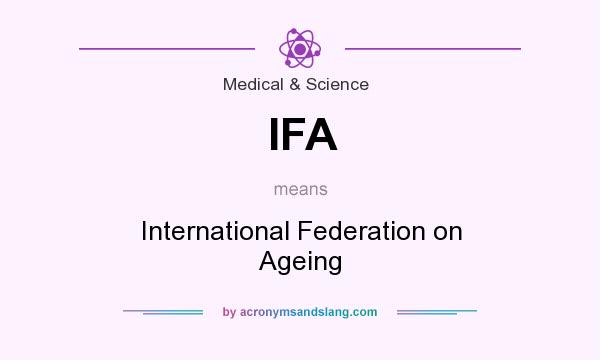 What does IFA mean? It stands for International Federation on Ageing