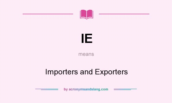 What does IE mean? It stands for Importers and Exporters