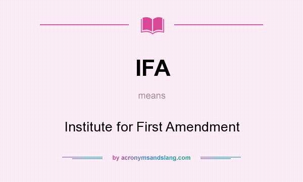 What does IFA mean? It stands for Institute for First Amendment