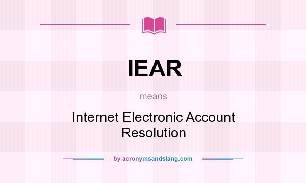 What does IEAR mean? It stands for Internet Electronic Account Resolution