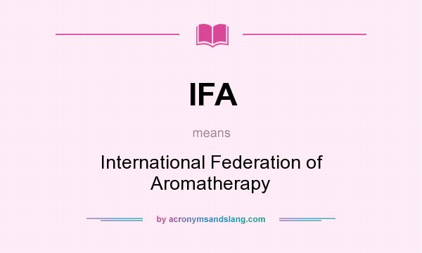 What does IFA mean? It stands for International Federation of Aromatherapy