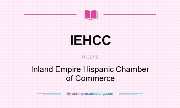 What does IEHCC mean? It stands for Inland Empire Hispanic Chamber of Commerce