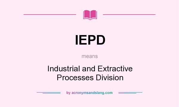 What does IEPD mean? It stands for Industrial and Extractive Processes Division