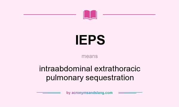 What does IEPS mean? It stands for intraabdominal extrathoracic pulmonary sequestration