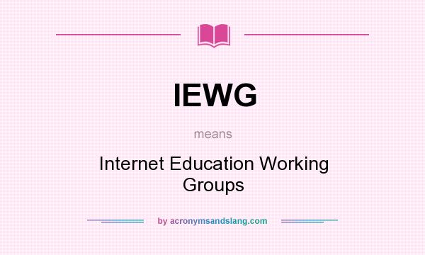 What does IEWG mean? It stands for Internet Education Working Groups