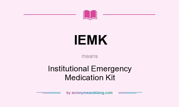 What does IEMK mean? It stands for Institutional Emergency Medication Kit