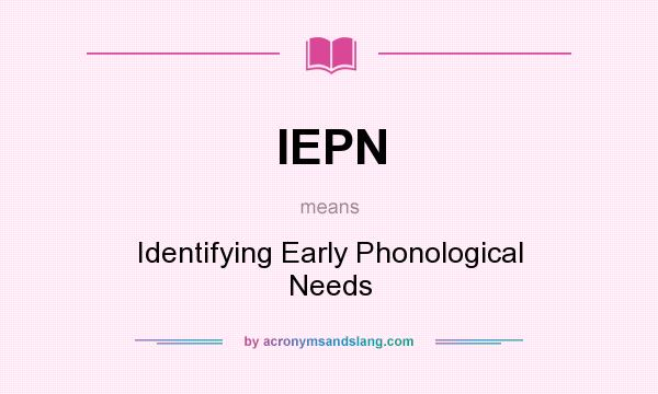 What does IEPN mean? It stands for Identifying Early Phonological Needs