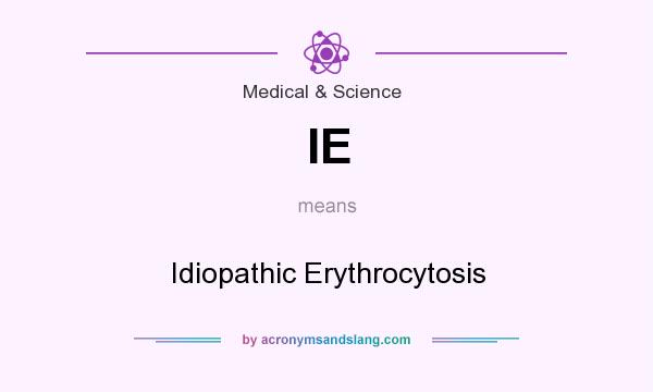 What does IE mean? It stands for Idiopathic Erythrocytosis