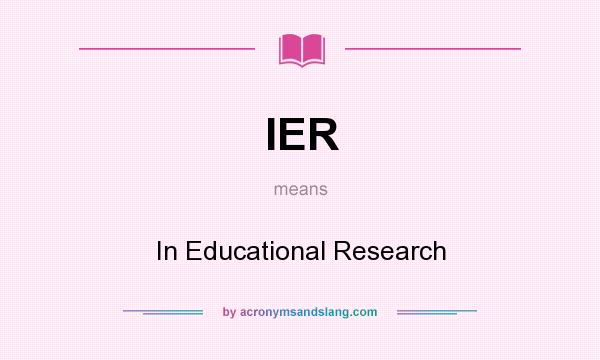 What does IER mean? It stands for In Educational Research