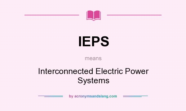 What does IEPS mean? It stands for Interconnected Electric Power Systems