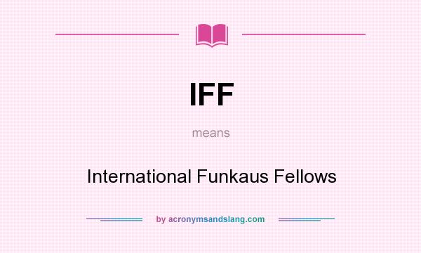 What does IFF mean? It stands for International Funkaus Fellows