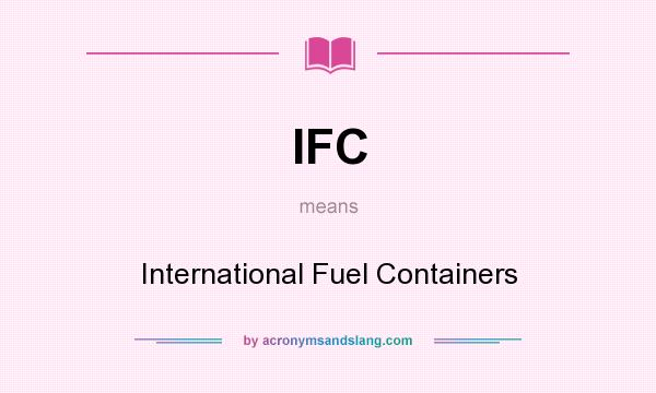 What does IFC mean? It stands for International Fuel Containers