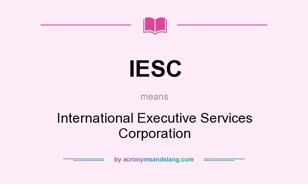 What does IESC mean? It stands for International Executive Services Corporation