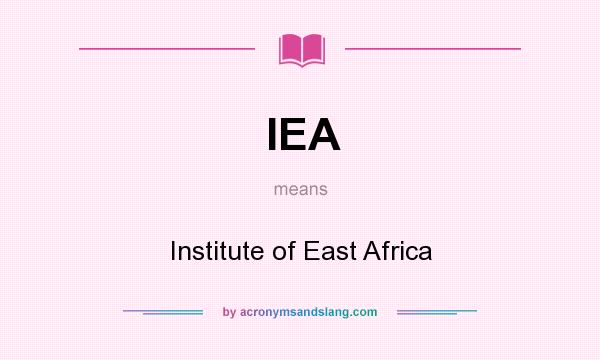What does IEA mean? It stands for Institute of East Africa