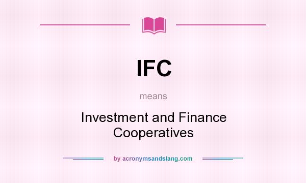 What does IFC mean? It stands for Investment and Finance Cooperatives
