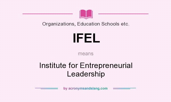 What does IFEL mean? It stands for Institute for Entrepreneurial Leadership