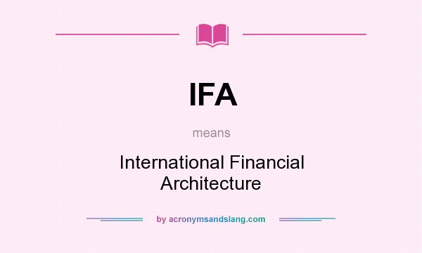 What does IFA mean? It stands for International Financial Architecture