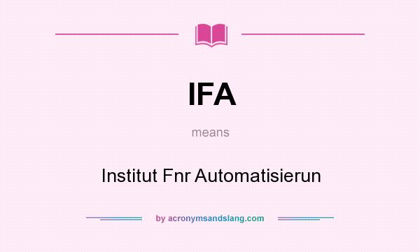 What does IFA mean? It stands for Institut Fnr Automatisierun