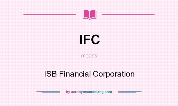 What does IFC mean? It stands for ISB Financial Corporation