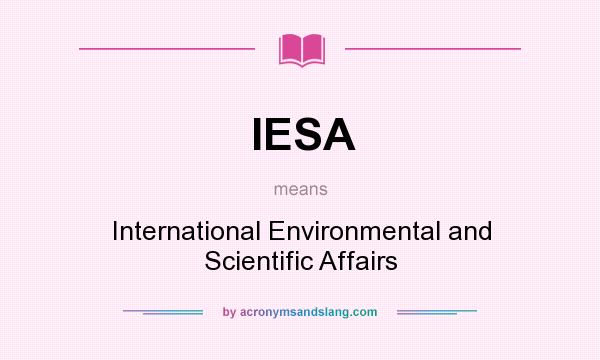 What does IESA mean? It stands for International Environmental and Scientific Affairs