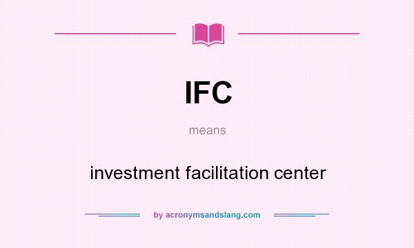 What does IFC mean? It stands for investment facilitation center