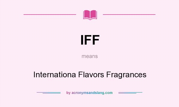 What does IFF mean? It stands for Internationa Flavors Fragrances