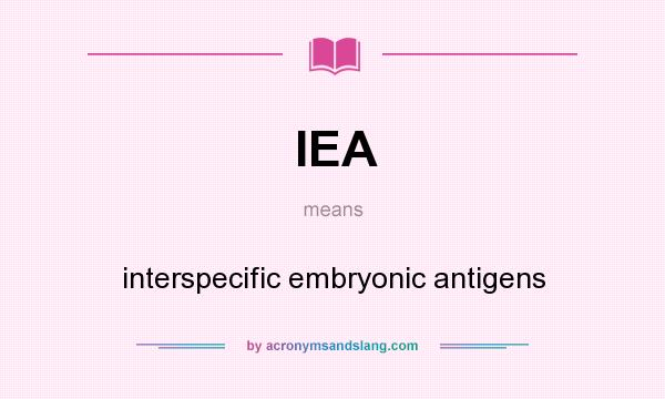 What does IEA mean? It stands for interspecific embryonic antigens