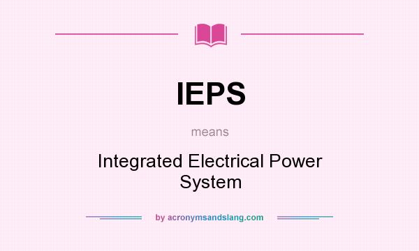 What does IEPS mean? It stands for Integrated Electrical Power System