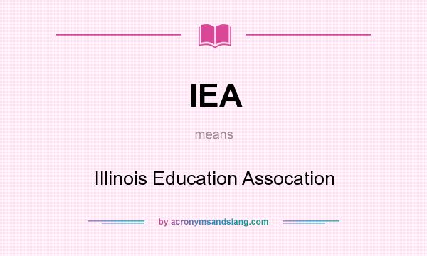 What does IEA mean? It stands for Illinois Education Assocation