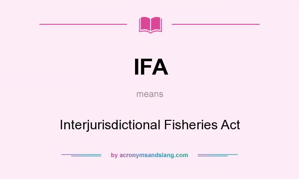 What does IFA mean? It stands for Interjurisdictional Fisheries Act